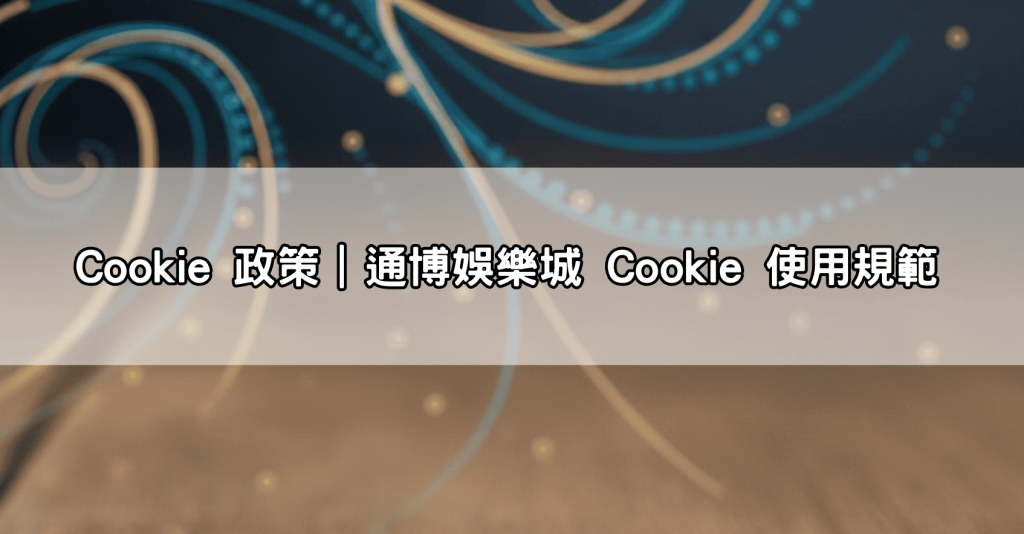 Cookie 政策｜通博娛樂城 Cookie 使用規範